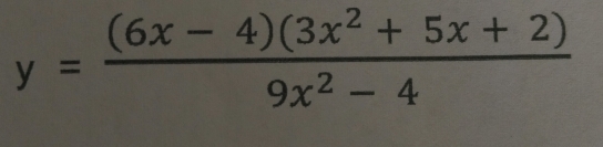 y= ((6x-4)(3x^2+5x+2))/9x^2-4 