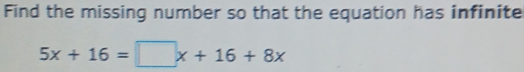 Find the missing number so that the equation has infinite
5x+16=□ x+16+8x