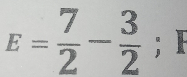 E= 7/2 - 3/2 ; F