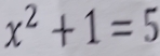 x^2+1=5