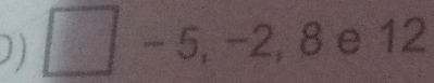 □ -5,-2,8e12