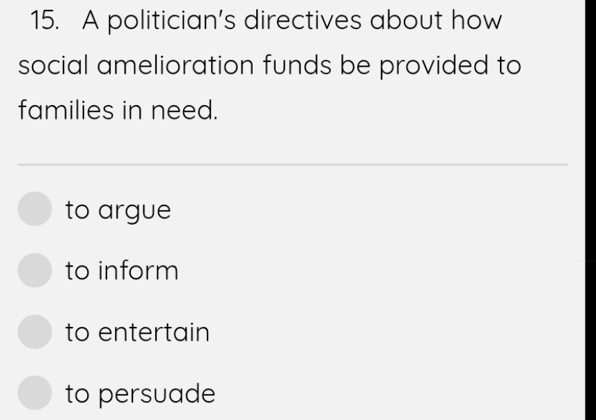 A politician's directives about how
social amelioration funds be provided to
families in need.
to argue
to inform
to entertain
to persuade