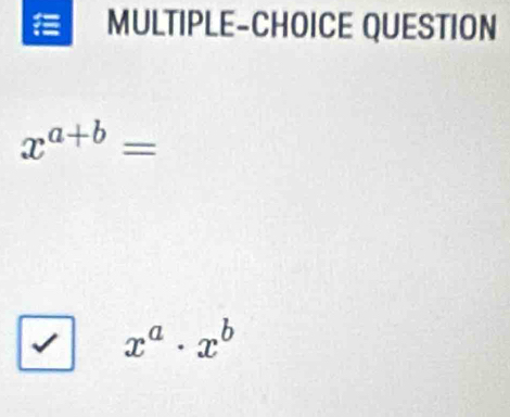 MULTIPLE-CHOICE QUESTION
x^(a+b)=
x^a· x^b