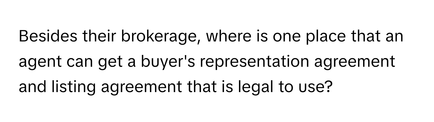 Besides their brokerage, where is one place that an agent can get a buyer's representation agreement and listing agreement that is legal to use?