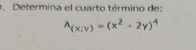 Determina el cuarto término de:
A_(x;y)=(x^2+2y)^4