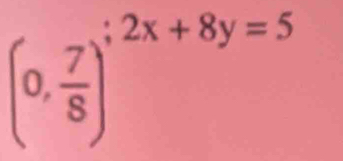 (0, 7/8 )^:2x+8y=5