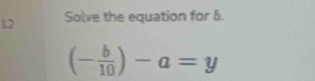 Solve the equation for δ.
(- b/10 )-a=y