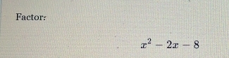 Factor:
x^2-2x-8
