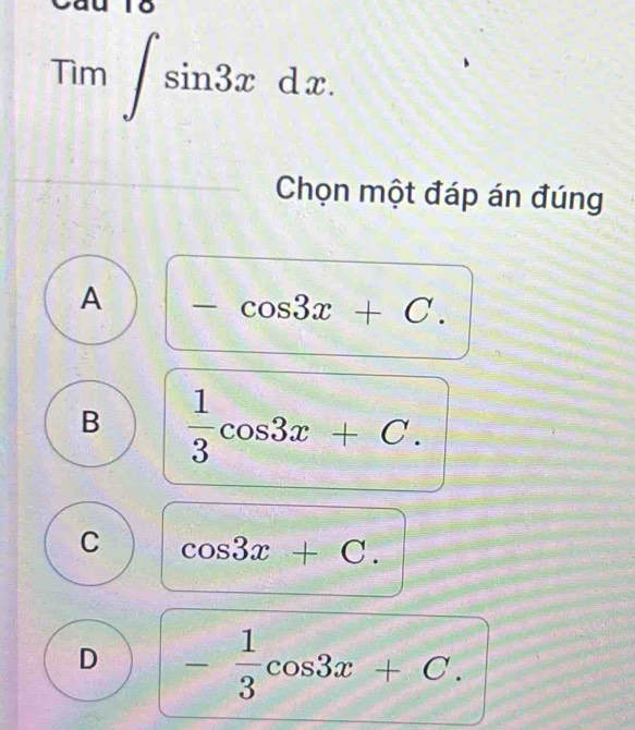 Tìm ∈t sin 3xdx. 
Chọn một đáp án đúng
A -cos 3x+C.
B  1/3 cos 3x+C.
C cos 3x+C.
D - 1/3 cos 3x+C.