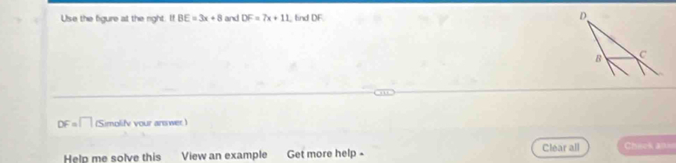 Use the figure at the right. If BE=3x+8 and DF=7x+11 nd DF
DF=□ (Simolifv your answer) 
Clear all 
Help me solve this View an example Get more help - Chick al