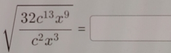 sqrt(frac 32c^(13)x^9)c^2x^3=□