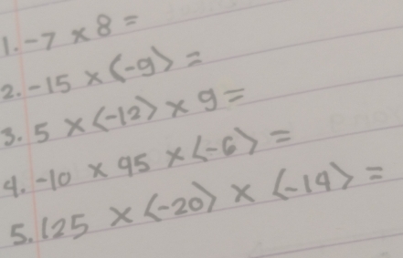 -7* 8=
2. -15* (-9)=
3. 5* (-12)* 9=
4. -10* 95* =
5. 125* (-20)* (-14)=