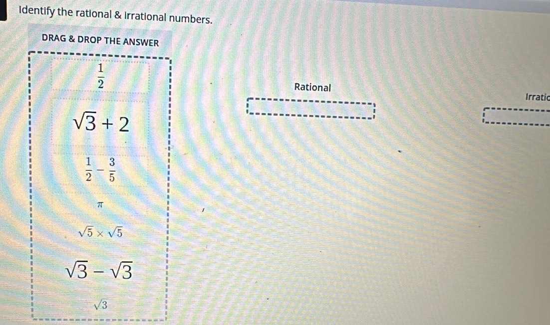 Identify the rational & irratioumbers.
Rational Irratic