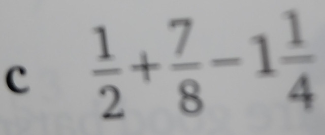  1/2 + 7/8 -1 1/4 