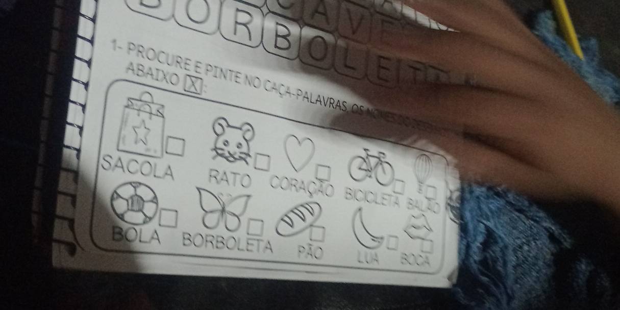 A V 
R B 0 E th 
ABAIXO X 
- PROCURE E PINTE no caça-PALAVRAS, Os NOES 0 2
SACOLA RATO Coração Bicicleta Balão 
BOLA BORBOLETA pão