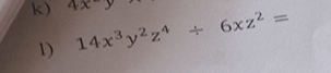 4x-y 14x^3y^2z^4/ 6xz^2=
1)