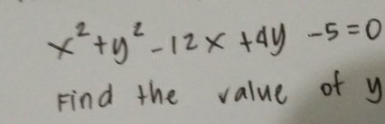 x^2+y^2-12x+4y-5=0
Find the value of y