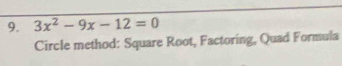 3x^2-9x-12=0
Circle method: Square Root, Factoring, Quad Formula