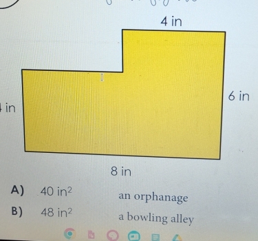 40in^2 an orphanage
B) 48in^2 a bowling alley