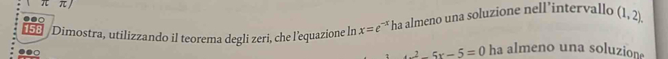 ●0 ha almeno una soluzione nell’intervallo (1,2), 
Dimostra, utilizzando il teorema degli zeri, che l’equazione ln x=e^(-x)
x^(4x^2)5x-5=0 ha almeno una soluzione