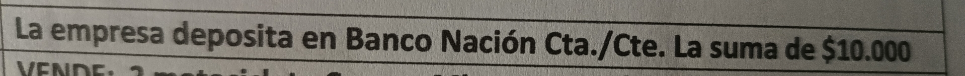 La empresa deposita en Banco Nación Cta./Cte. La suma de $10.000
VCMD