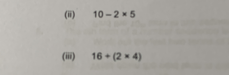 (ii) 10-2* 5
(iii) 16/ (2* 4)