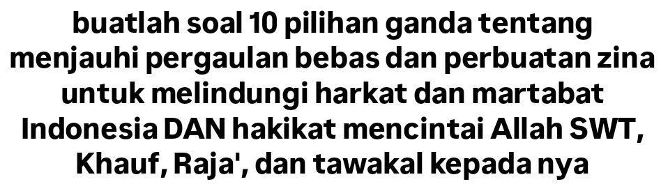 buatlah soal 10 pilihan ganda tentang 
menjauhi pergaulan bebas dan perbuatan zina 
untuk melindungi harkat dan martabat 
Indonesia DAN hakikat mencintai Allah SWT, 
Khauf, Raja', dan tawakal kepada nya