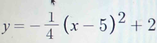 y=- 1/4 (x-5)^2+2