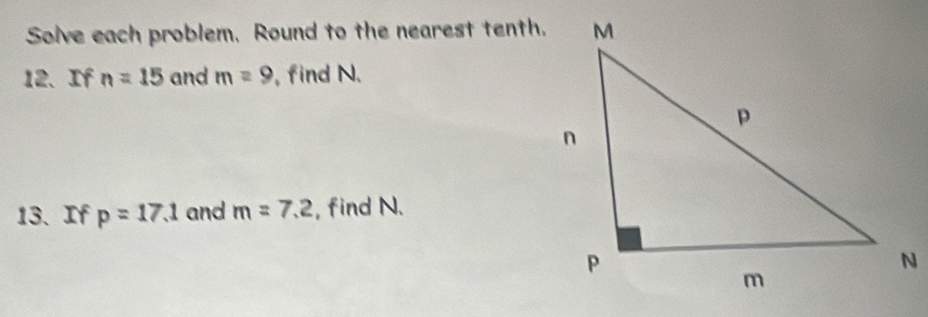 Solve each problem. Round to the nearest tenth. 
12. If n=15 and m=9 , find N. 
13. If p=17.1 and m=7.2 , find N.