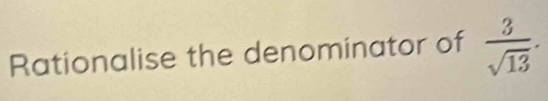 Rationalise the denominator of  3/sqrt(13) .