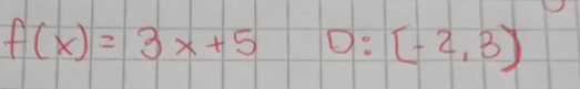 f(x)=3x+5 D:(-2,3)