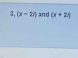 3,(x-2i) and (x+2i)