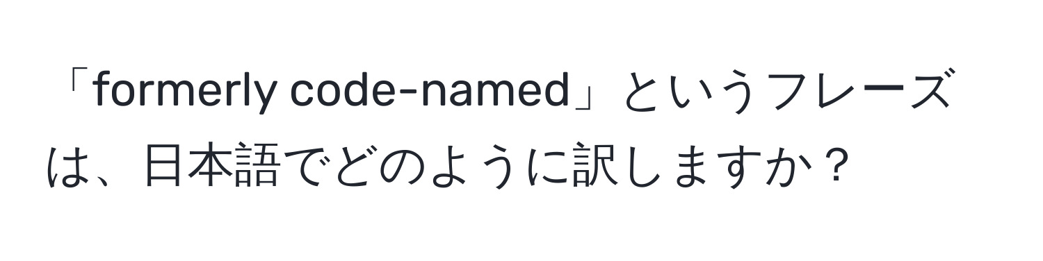 「formerly code-named」というフレーズは、日本語でどのように訳しますか？