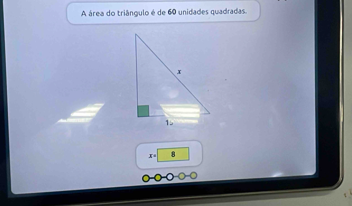 A área do triângulo é de 60 unidades quadradas.
x=8