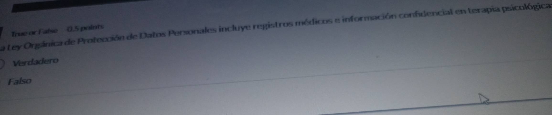 La Ley Orgánica de Protección de Datos Personales incluye registros médicos e información confidencial en terapia psicológica
True or False 0.5 points
Verdadero
Falso