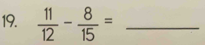  11/12 - 8/15 = _