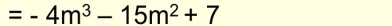 =-4m^3-15m^2+7