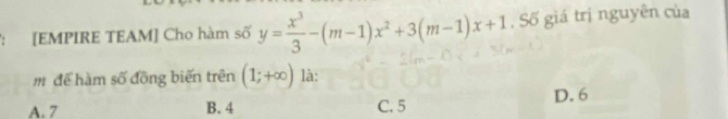 [EMPIRE TEAM] Cho hàm số y= x^3/3 -(m-1)x^2+3(m-1)x+1 , Số giá trị nguyên của
m để hàm số đồng biến trên (1;+∈fty ) là:
A. 7 B. 4 C. 5 D. 6