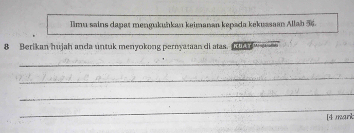 Ilmu sains dapat mengukuhkan keimanan kepada kekuasaan Allah 3. 
8 Berikan hujah anda untuk menyokong pernyataan di atas. I ah Mogamalisis 
_ 
_ 
_ 
_ 
[4 mark