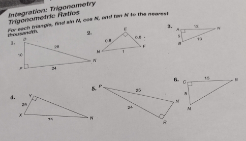 Integration: Trigonometry 
thousandth. For each triangle, find sin N, cos N, and tan N to the nearest Trigonometric Ratios 
3. 

2. 
1. 
6. 
4.