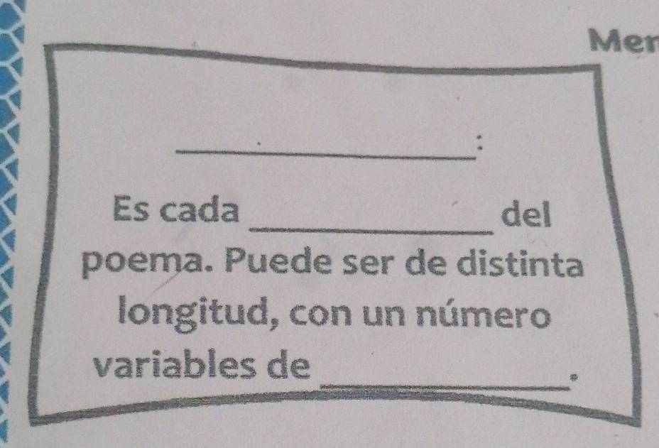 Mer 
_: 
Es cada _del 
poema. Puede ser de distinta 
longitud, con un número 
variables de 
_.