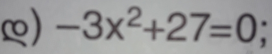 ∞) -3x^2+27=0;