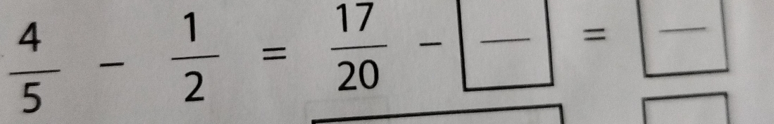  4/5 - 1/2 = 17/20 -frac =frac 