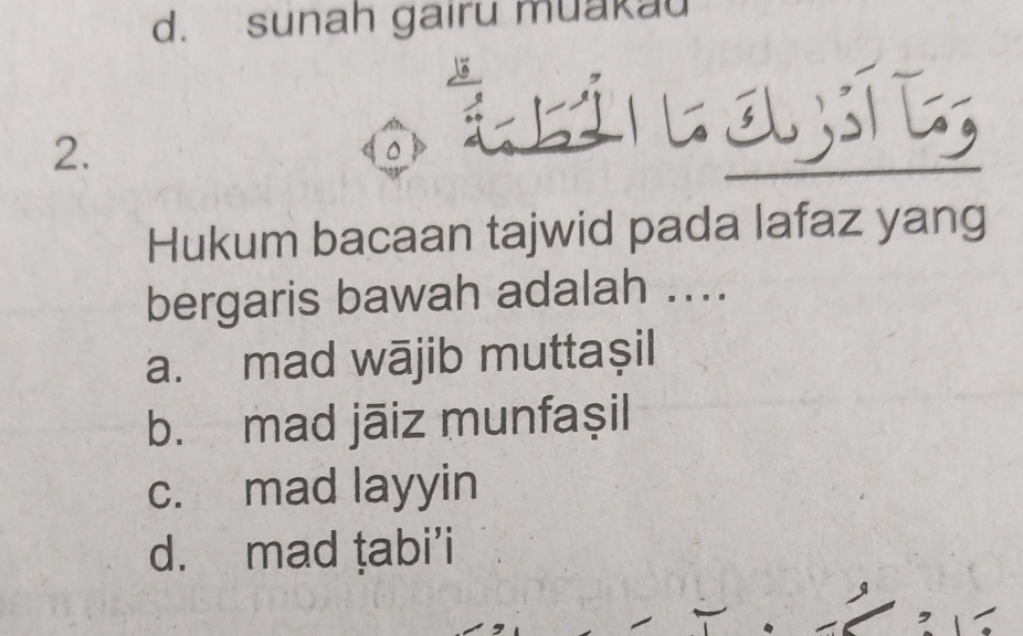 d. sunah gairu muakau
2.
Hukum bacaan tajwid pada lafaz yang
bergaris bawah adalah ....
a. mad wājib muttaşil
b. mad jāiz munfaşil
c. mad layyin
d. mad țabi’i