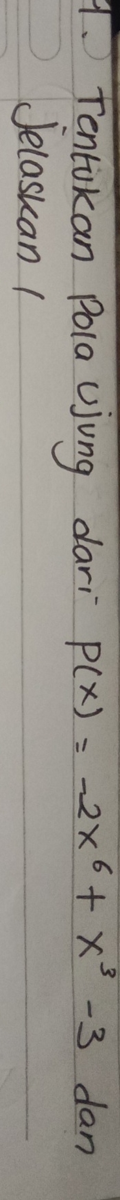Tentikan Pola ujung dari P(x)=-2x^6+x^3-3 dan 
Jelasuan