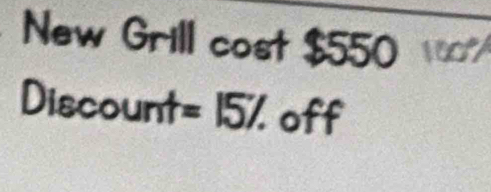 New Grill cost $550 1
Discount=15% off