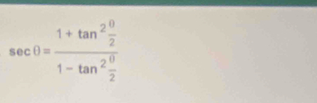 sec θ =frac 1+tan^2 θ /2 1-tan^2 θ /2 