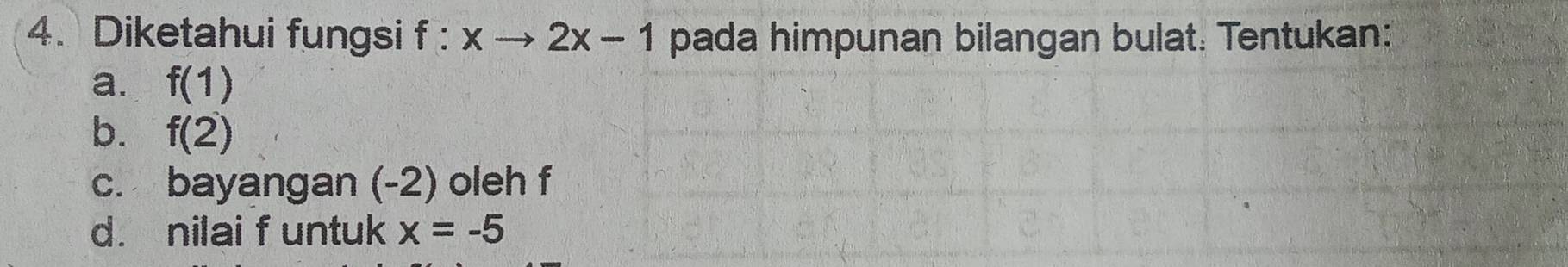 Diketahui fungsi . f:xto 2x-1 pada himpunan bilangan bulat. Tentukan: 
a. f(1)
b. f(2)
c. bayangan (-2) oleh f
d. nilai f untuk x=-5