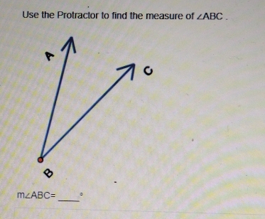 Use the Protractor to find the measure of ∠ ABC. 
_
m∠ ABC= 。