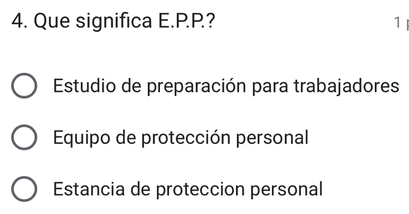 Que significa E.P.P.? 1
Estudio de preparación para trabajadores
Equipo de protección personal
Estancia de proteccion personal